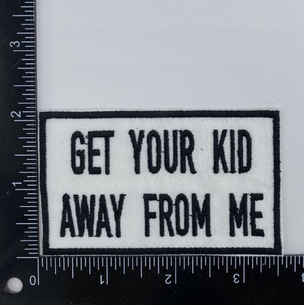 Get Your Kid Away From Me Embroidered Patch