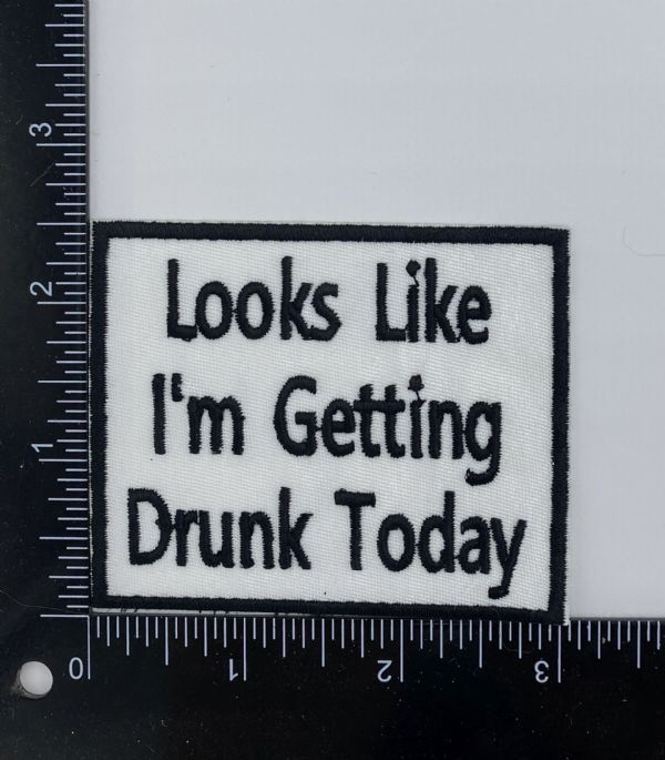 Looks Like Im Getting Drunk Today Embroidered Patch
