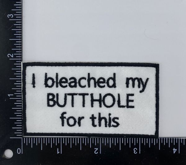 I Bleached My Butthole For This Embroidered Patch