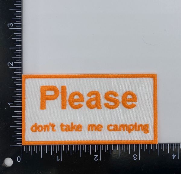 Please Dont Take Me Camping Embroidered Patch
