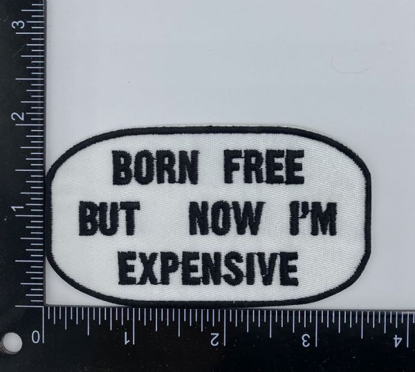 Born Free but now I'm Expensive Embroidered Patch