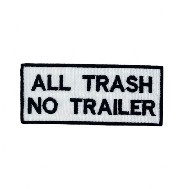All Trash No Trailer Embroidered Patch