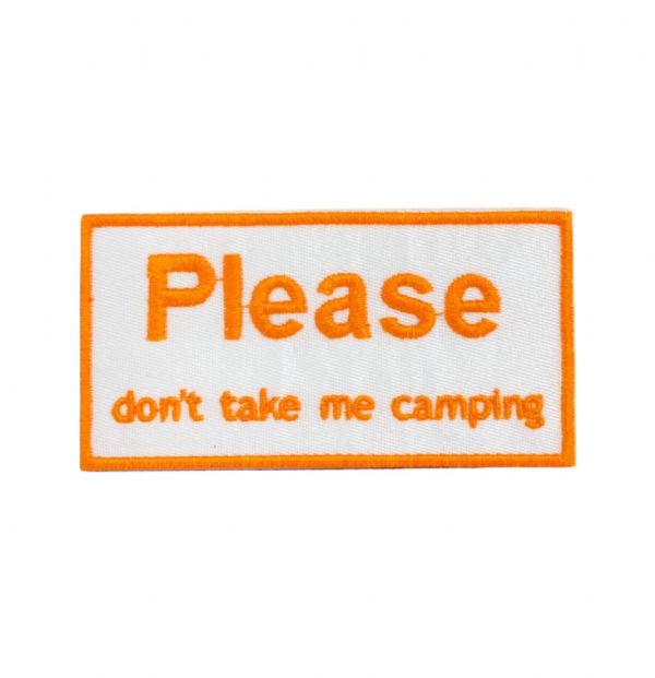 Please Dont Take Me Camping Embroidered Patch