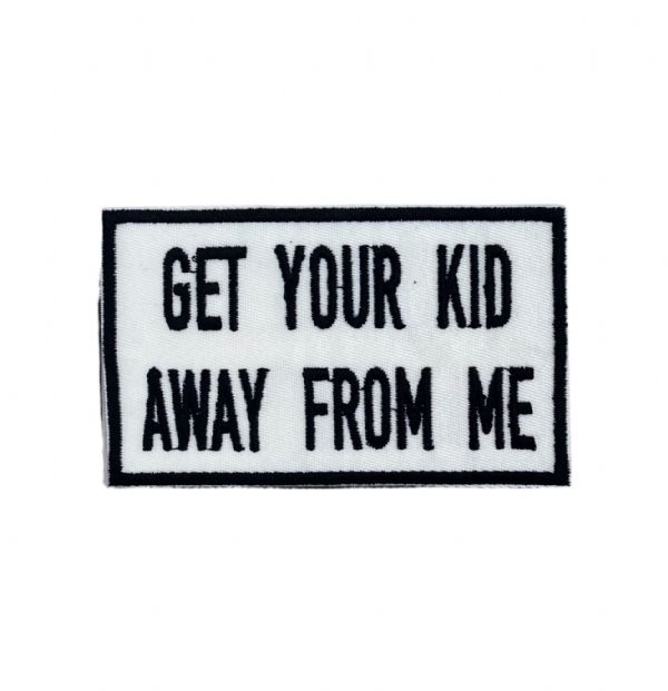 Get Your Kid Away From Me Embroidered Patch