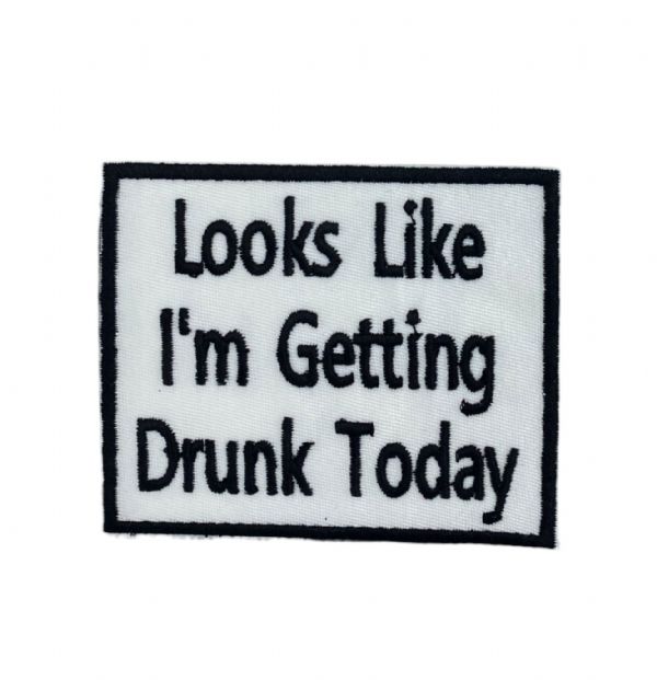 Looks Like Im Getting Drunk Today Embroidered Patch