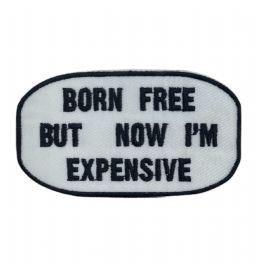 Born Free but now I'm Expensive Embroidered Patch