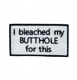 I Bleached My Butthole For This Embroidered Patch